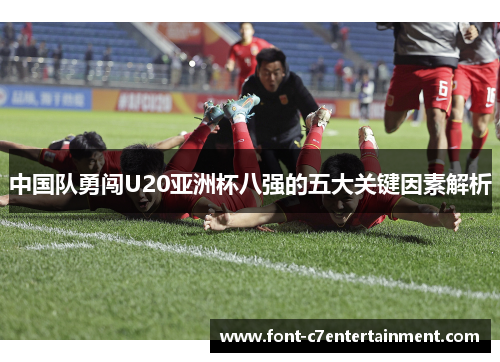 中国队勇闯U20亚洲杯八强的五大关键因素解析 中国队勇闯U20亚洲杯八强的五大关键因素解析