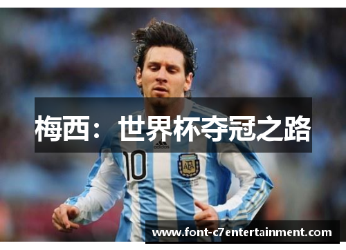 梅西:世界杯夺冠之路 梅西:世界杯夺冠之路