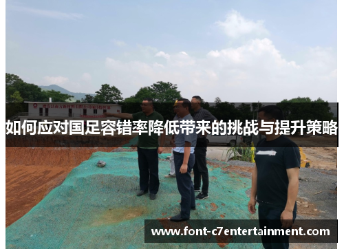 如何应对国足容错率降低带来的挑战与提升策略 如何应对国足容错率降低带来的挑战与提升策略