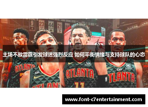 主场不敌雷霆引发球迷强烈反应 如何平衡情绪与支持球队的心态 主场不敌雷霆引发球迷强烈反应 如何平衡情绪与支持球队的心态