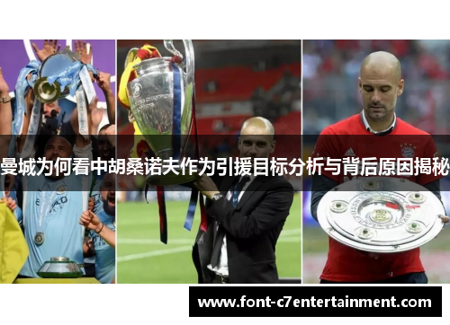 曼城为何看中胡桑诺夫作为引援目标分析与背后原因揭秘 曼城为何看中胡桑诺夫作为引援目标分析与背后原因揭秘