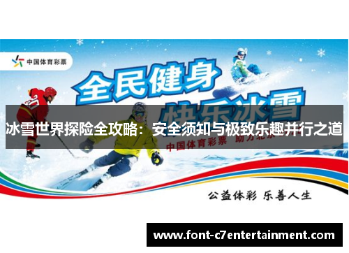 冰雪世界探险全攻略:安全须知与极致乐趣并行之道 冰雪世界探险全攻略:安全须知与极致乐趣并行之道