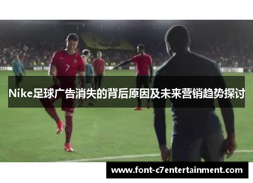 Nike足球广告消失的背后原因及未来营销趋势探讨