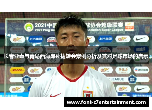 长春亚泰与青岛西海岸孙捷转会案例分析及其对足球市场的启示 长春亚泰与青岛西海岸孙捷转会案例分析及其对足球市场的启示