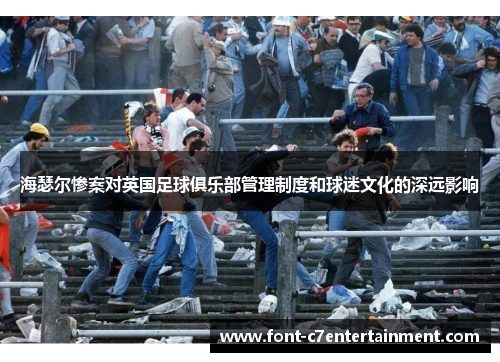 海瑟尔惨案对英国足球俱乐部管理制度和球迷文化的深远影响