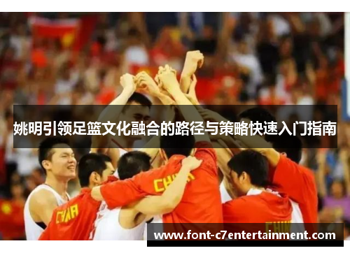 姚明引领足篮文化融合的路径与策略快速入门指南