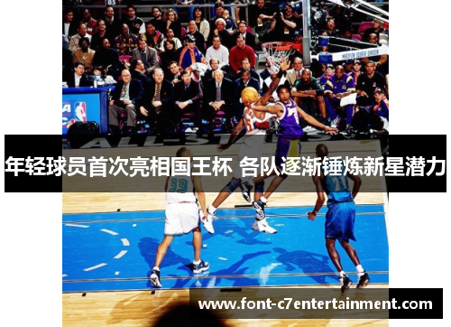 年轻球员首次亮相国王杯 各队逐渐锤炼新星潜力