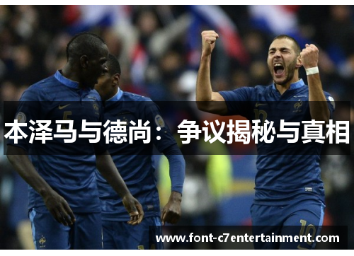 本泽马与德尚:争议揭秘与真相 本泽马与德尚:争议揭秘与真相