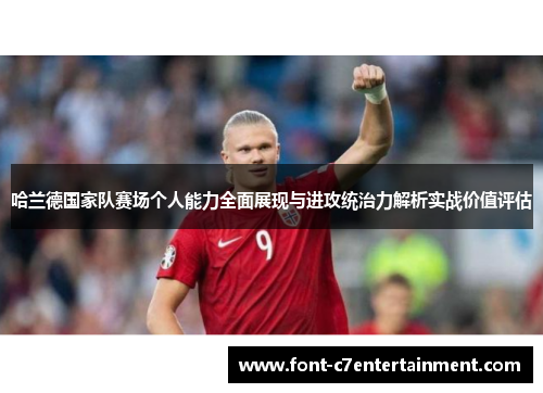哈兰德国家队赛场个人能力全面展现与进攻统治力解析实战价值评估