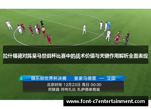 拉什福德对阵皇马世俱杯比赛中的战术价值与关键作用解析全面表现
