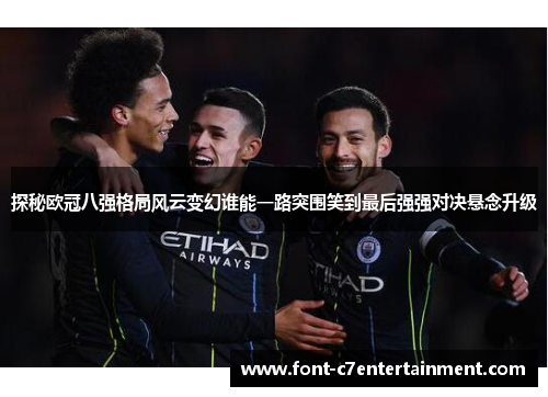 探秘欧冠八强格局风云变幻谁能一路突围笑到最后强强对决悬念升级