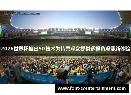 2026世界杯推出5G技术为持票观众提供多视角观赛新体验