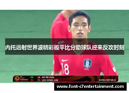 内托远射世界波精彩扳平比分助球队迎来反攻时刻