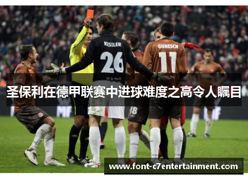 圣保利在德甲联赛中进球难度之高令人瞩目