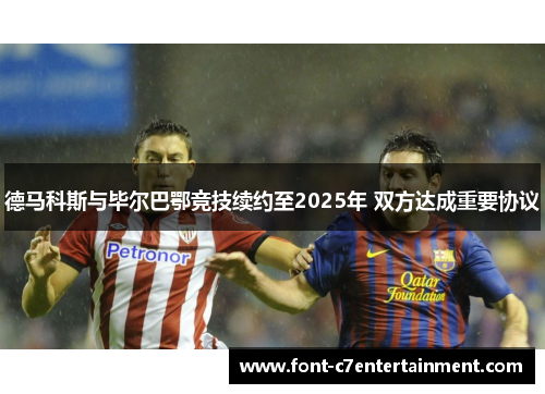 德马科斯与毕尔巴鄂竞技续约至2025年 双方达成重要协议
