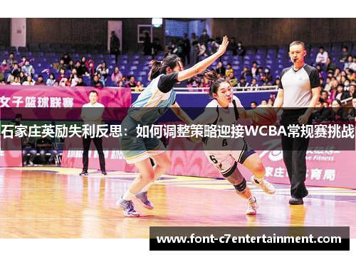 石家庄英励失利反思：如何调整策略迎接WCBA常规赛挑战