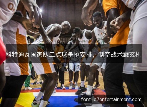 科特迪瓦国家队二点球争抢安排，制空战术藏玄机